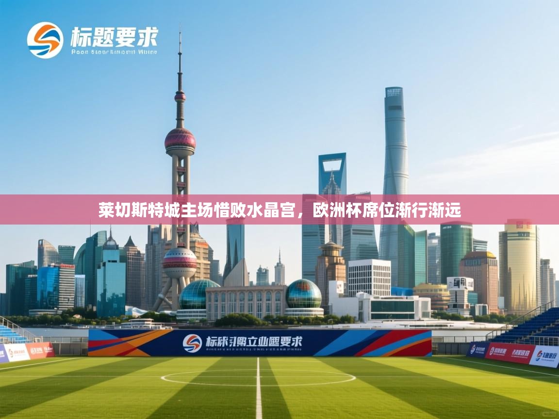 莱切斯特城主场惜败水晶宫,欧洲杯席位渐行渐远 第2张