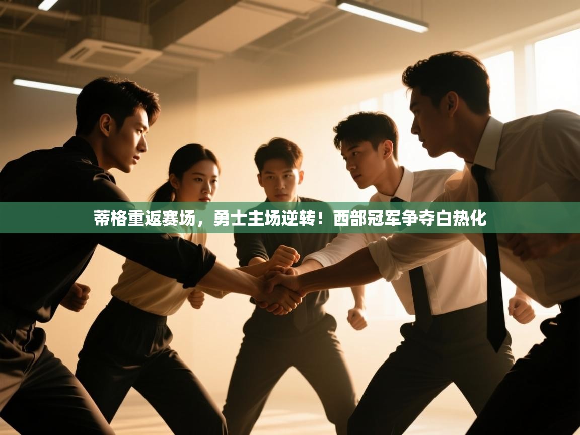 蒂格重返赛场，勇士主场逆转！西部冠军争夺白热化  第2张